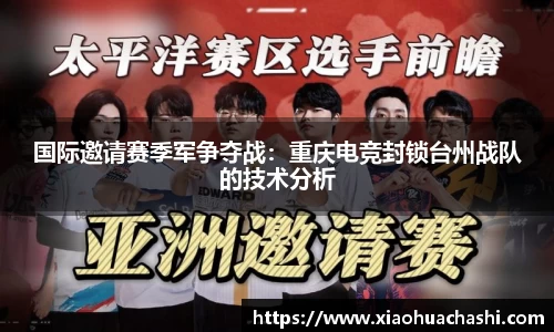 国际邀请赛季军争夺战：重庆电竞封锁台州战队的技术分析