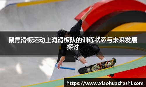 聚焦滑板运动上海滑板队的训练状态与未来发展探讨