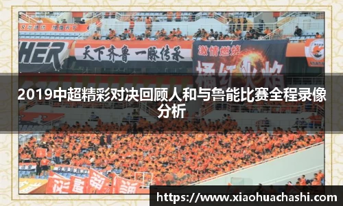 2019中超精彩对决回顾人和与鲁能比赛全程录像分析
